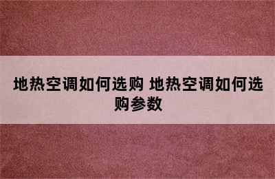 地热空调如何选购 地热空调如何选购参数